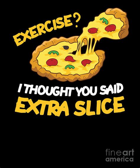 Pizza Exercise I Thought Extra Slice Funny Pizza Digital Art by EQ ...