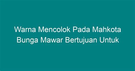 Warna Mencolok Pada Mahkota Bunga Mawar Bertujuan Untuk - Geograf