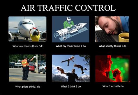 AIR TRAFFIC CONTROL What my friends think I do What pilots think I do ...