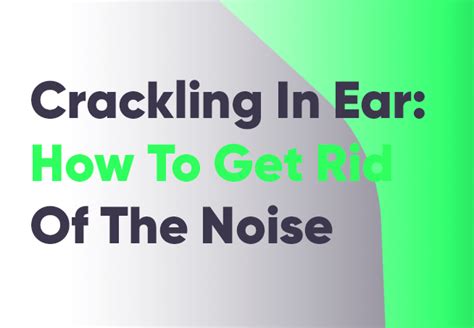 Crackling in Ear: How to Get Rid of Bubble Popping Noise | Mewing.coach