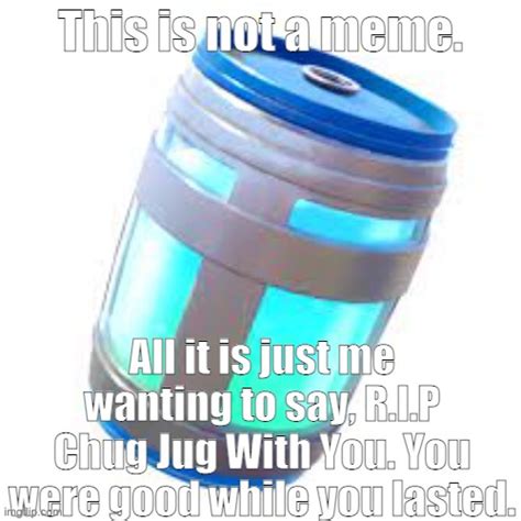 rip chug jug with you :( - Imgflip