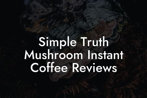 Simple Truth Mushroom Instant Coffee Reviews - Mr Mushroom