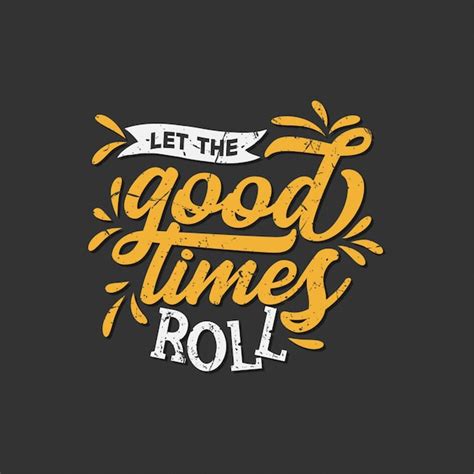 Inspirational typography quotes: let the good times roll | Premium Vector