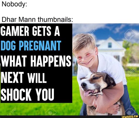 Nobody: Dhar Mann thumbnails: GAMER GETS A DOG PREGNANT WHAT HAPPENS ...