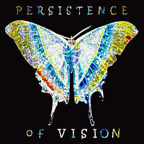 Persistence of the Vision | Persistence of Vision