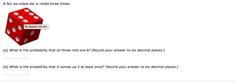 Solved A fair six-sided die is rolled three times. 6-sisded | Chegg.com