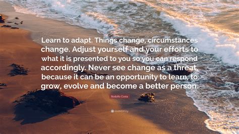 Rodolfo Costa Quote: “Learn to adapt. Things change, circumstances ...