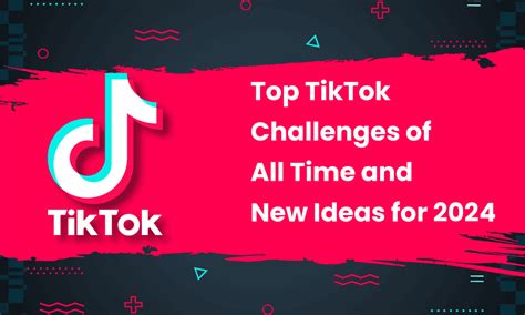 Top TikTok Challenges of All Time and New Ideas for 2024