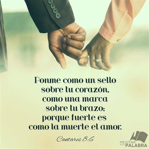 Cantares 8:6 "Ponme como un sello sobre tu corazón, como una marca sobre tu brazo; porque fuerte ...