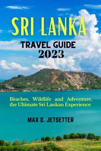 SRI LANKA TRAVEL GUIDE 2023: Beaches, Wildlife and Adventure, the Ultimate Sri Lankan Experience ...