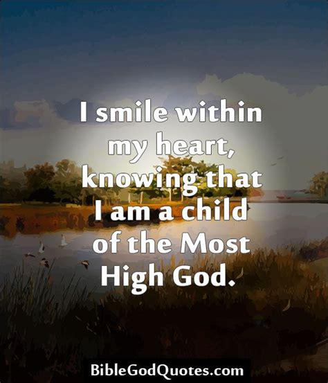 I smile within my heart, knowing that I am a child of the Most High God ...