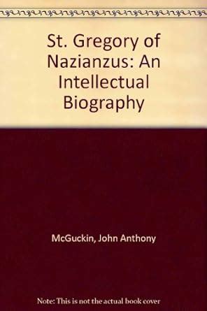 St Gregory of Nazianzus: An Intellectual Biography: McGuckin, John ...