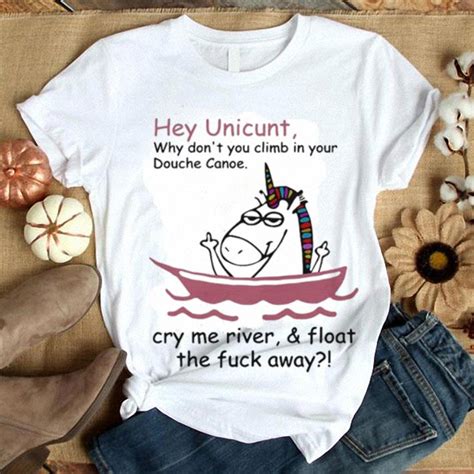 Unicorn Hey Unicunt Why Don’t You Climb In Your Douche Canoe shirt ...