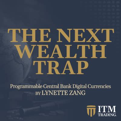 THE NEXT WEALTH TRAP: Programmable Central Bank Digital Currencies...by LYNETTE ZANG by ITM ...