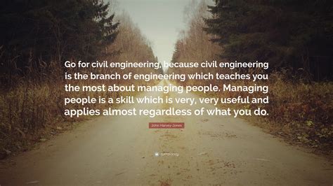 John Harvey-Jones Quote: “Go for civil engineering, because civil ...