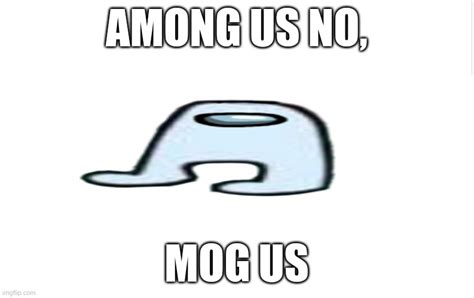 mog us - Imgflip