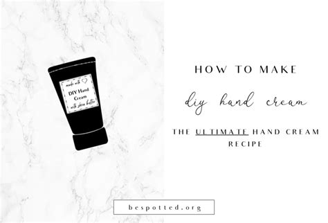 DIY Hand Cream – The ULTIMATE Hand Cream Recipe - Be Spotted