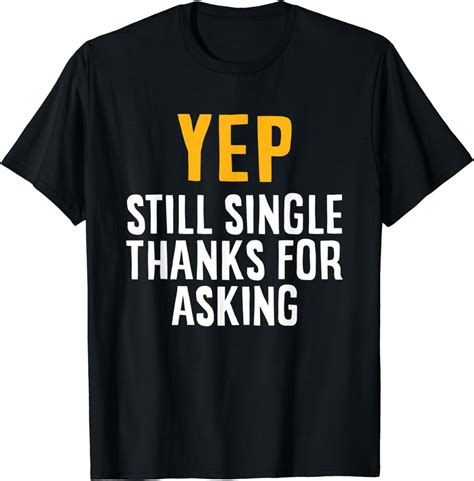 YEP STILL SINGLE THANKS FOR ASKING T-Shirt : Amazon.co.uk: Fashion