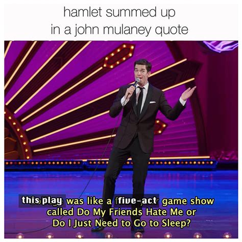 Hamlet John Mulaney Whether 'tis nobler to suffer the slings and arrows of outrageous fortune ...