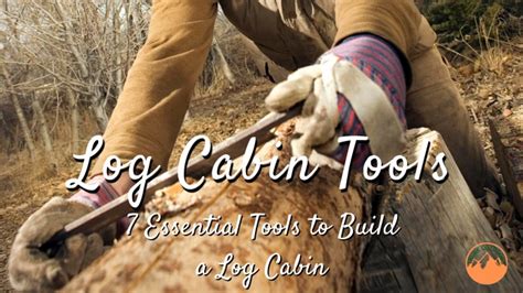 Log Cabin Tools: 7 Essential Tools To Build A Log Cabin