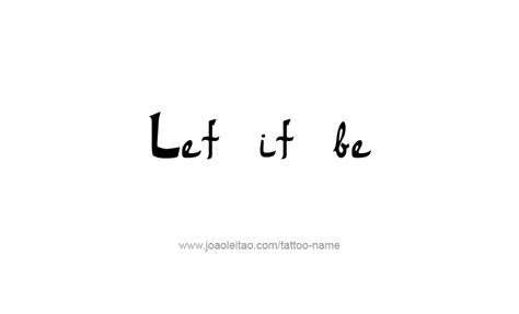 "Let it be" Tattoo Phrase Designs - Tattoos with Names