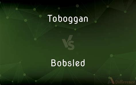 Toboggan vs. Bobsled — What’s the Difference?