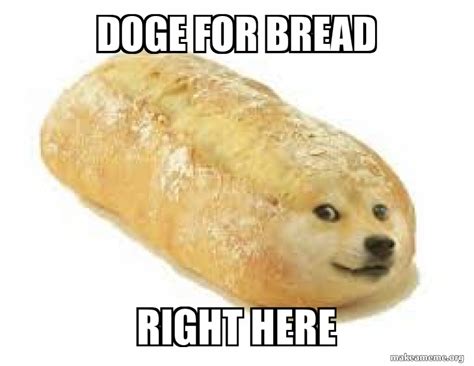 doge for bread right here Meme Generator