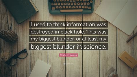 Stephen Hawking Quote: “I used to think information was destroyed in ...