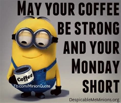 May your #coffee be strong and your #monday short. :) | minions ...