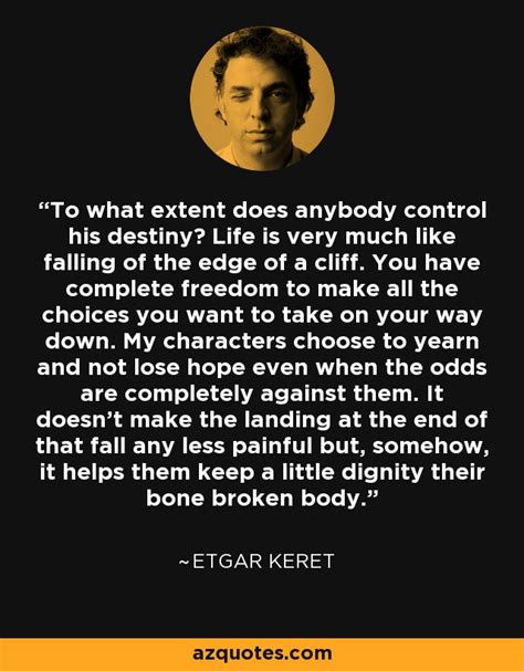 Etgar Keret quote: To what extent does anybody control his destiny ...