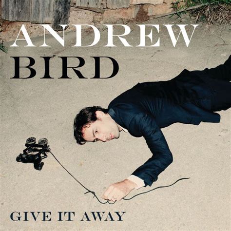 Andrew Bird - Give It Away Lyrics and Tracklist | Genius