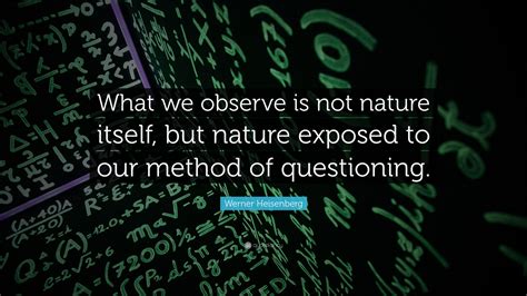 Werner Heisenberg Quote: “What we observe is not nature itself, but ...