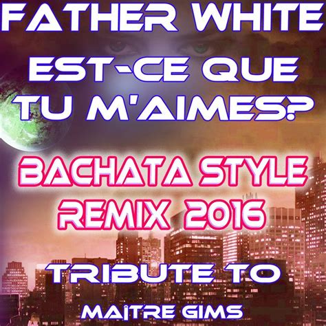 Est-Ce Que Tu M'aimes (Bachata Style Remix 2016 (Tribute Tu Maître Gims)) - Father White mp3 buy ...