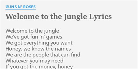 "WELCOME TO THE JUNGLE" LYRICS by GUNS N' ROSES: Welcome to the jungle...