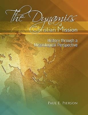 The Dynamics Of Christian Mission: History Through A Missiological Perspective by Paul Pierson ...