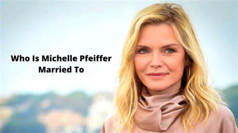 Who Is Michelle Pfeiffer Married To? Who Is Michelle Pfeiffers Husband?