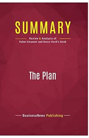 Summary: The Plan: Review and Analysis of Rahm Emanuel and Bruce Reed's Book: BusinessNews ...