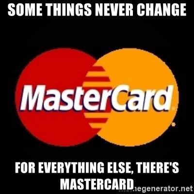 Some things never change, For everything else, there's mastercard ...