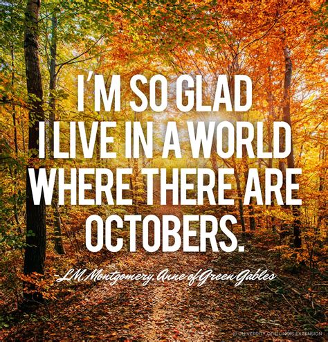 "I'm so glad I live in a world where there are Octobers." - L.M. Montgomery, Anne of Green ...