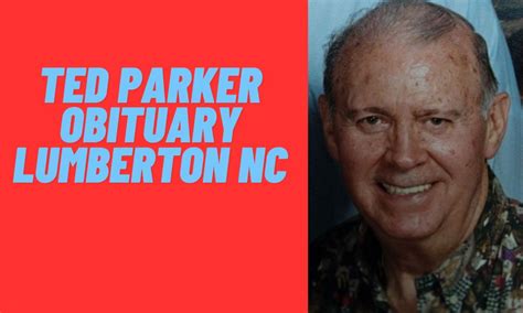 A Life of Ted Parker Obituary Lumberton NC Dedication