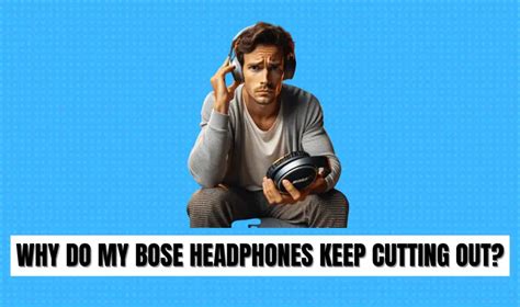 Why Do My Bose Headphones Keep Cutting Out? - Here's Why