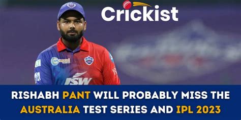 Rishabh Pant Will Probably Miss the Australia Test Series And IPL 2023