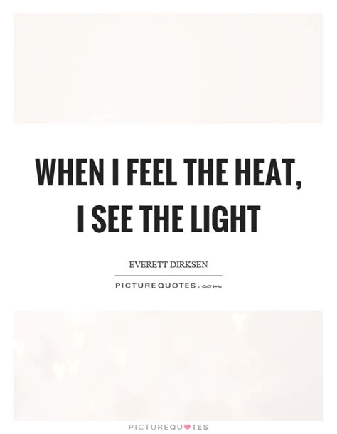 When I feel the heat, I see the light | Picture Quotes