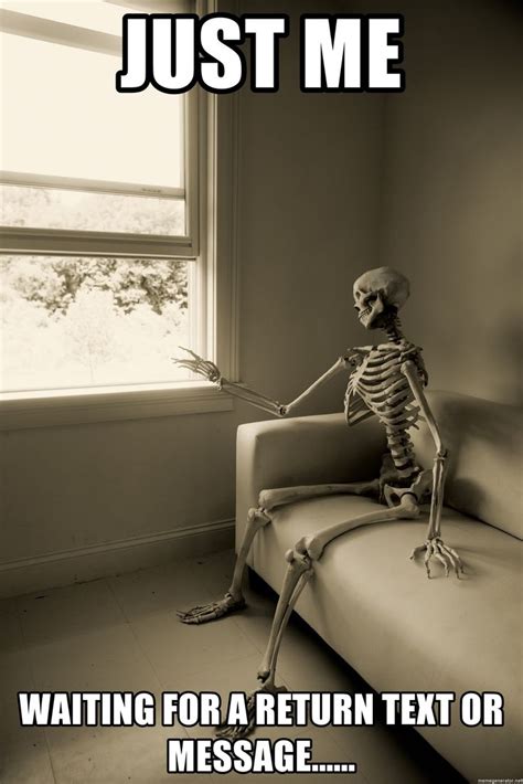 Just me waiting for a return text or message...... - Skeleton waitingd ...