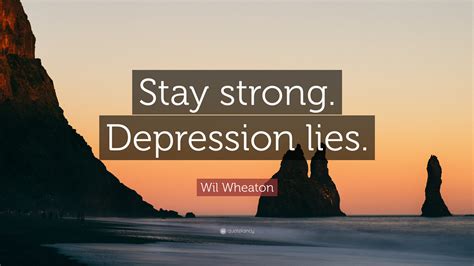 Wil Wheaton Quote: “Stay strong. Depression lies.”