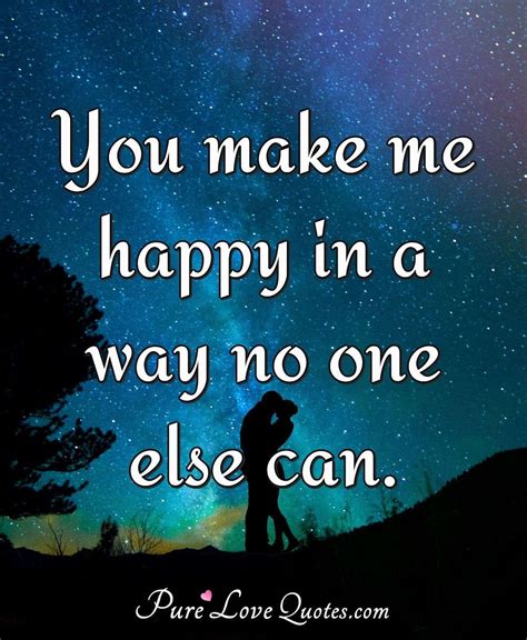 You make me happy in a way no one else can. | PureLoveQuotes