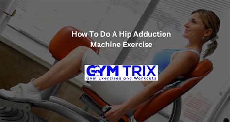 How To Do A Hip Adduction Machine Exercise – Benefits, Proper Form, And Tips - Gym Trix