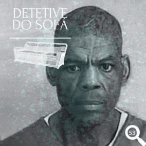 53 – Darren Rainey não morreu por acidente – Detetive do Sofá