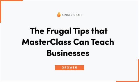 The Frugal Tips that MasterClass Can Teach Businesses - Single Grain