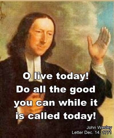 John Wesley quote - O live today! | John wesley, Knowing god, Inspirational quotes